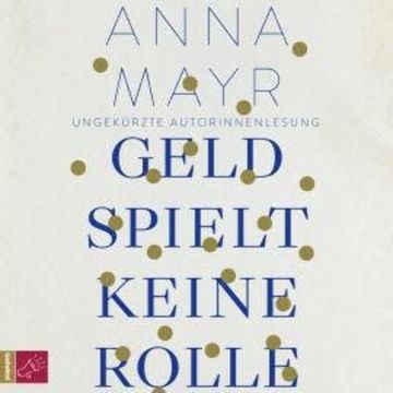Geld spielt keine Rolle (Ungekürzt) audiobook, Anna Mayr