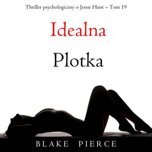 Idealna plotka. Thriller psychologiczny o Jessie Hunt.Tom 19, Blake Pierce