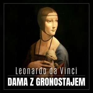 Leonardo da Vinci. Dama z gronostajem. Burzliwa historia niezwykłego obrazu, Renata Pawlak