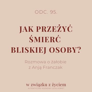 Odc. 95. Jak przeżyć śmierć bliskiej osoby? Rozmowa z Anją Franczak audiobook, Agnieszka Piekarska