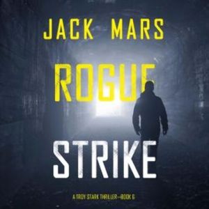 Rogue Strike (A Troy Stark Thriller—Book #6), Jack Mars