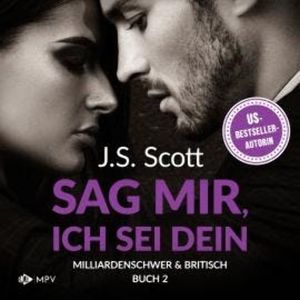 Sag mir, ich sei dein - Milliardenschwer und britisch, Band 2 (ungekürzt), J.S. Scott