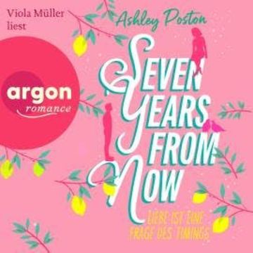 Seven Years From Now - Liebe ist eine Frage des Timings (Ungekürzte Lesung) audiobook, Ashley Poston