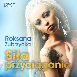 Siła przyciągania – lesbijskie opowiadanie erotyczne, Roksana Zubrzycka
