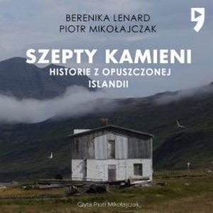 Szepty kamieni. Historie z opuszczonej Islandii, Berenika Lenard, Piotr Mikołajczak