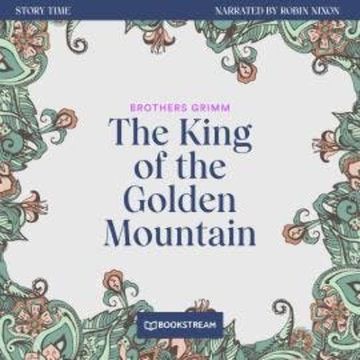 The King of the Golden Mountain - Story Time, Episode 38 (Unabridged) audiobook, Brothers Grimm