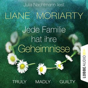 Truly Madly Guilty - Jede Familie hat ihre Geheimnisse, Liane Moriarty