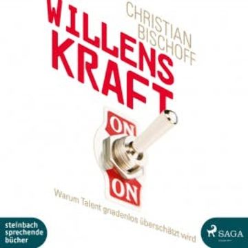Willenskraft - Warum Talent gnadenlos überschätzt wird (Ungekürzt) audiobook, Christian Bischoff