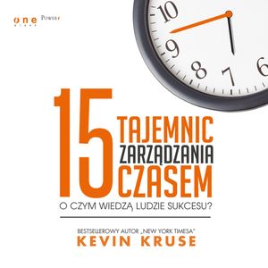 15 tajemnic zarządzania czasem. O czym wiedzą ludzie sukcesu?, Kevin Kruse