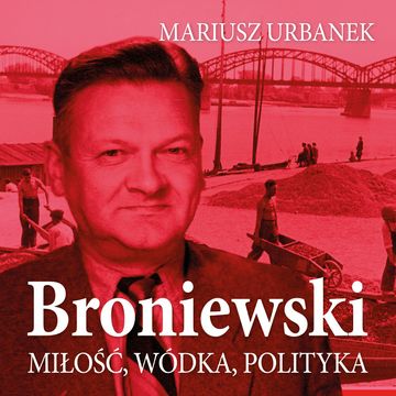 Broniewski. Miłość, wódka, polityka, Mariusz Urbanek