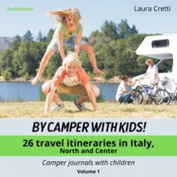 BY CAMPER WITH KIDS! Volume 1 - 26 travel itineraries in Italy, North and Center audiobook, Laura Cretti