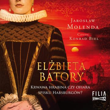 Elżbieta Batory. Krwawa hrabina czy ofiara spisku Habsburgów? audiobook, Jarosław Molenda