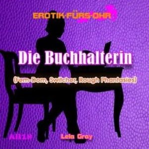 Erotik für's Ohr, Die Buchhalterin - Fem-Dom, Switcher, Rough Phantasies, Lela Gray