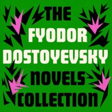 Fyodor Dostoyevsky: The Novels Collection audiobook, Fyodor Dostoyevsky