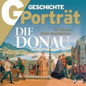 G/GESCHICHTE Porträt - Die Donau - 10 Länder, 1000 Geschichten, G Geschichte