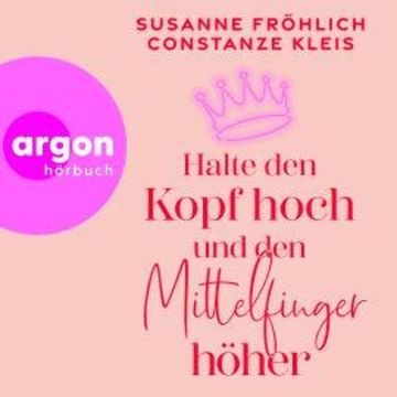 Halte den Kopf hoch und den Mittelfinger höher (Ungekürzte Lesung) audiobook, Constanze Kleis, Susanne Fröhlich