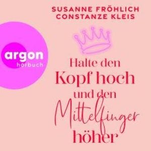 Halte den Kopf hoch und den Mittelfinger höher (Ungekürzte Lesung), Constanze Kleis, Susanne Fröhlich