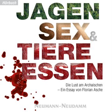 Jagen, Sex und Tiere Essen audiobook, Dr. Florian Asche