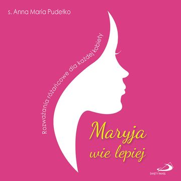 Maryja wie lepiej. Rozważania różańcowe dla każdej kobiety audiobook, Anna Maria Pudełko AP