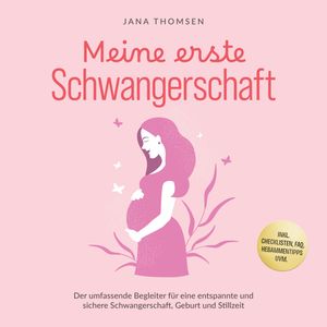 Meine erste Schwangerschaft: Der umfassende Begleiter für eine entspannte und sichere Schwangerschaft, Geburt und Stillzeit - in, Jana Thomsen
