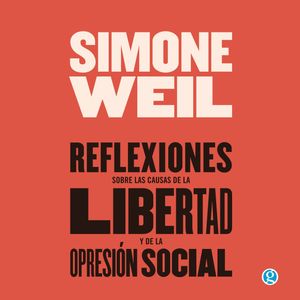 Reflexiones sobre las causas de la libertad y de la opresión social (Completo), Simone Weil.