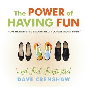 The Power of Having Fun - How Meaningful Breaks Help You Get More Done (Unabridged), Dave Crenshaw