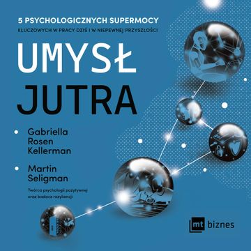 Umysł jutra. 5 psychologicznych supermocy kluczowych w pracy – dziś i w niepewnej przyszłości audiobook, Gabriella Rosen Kellerman, Martin Seligman