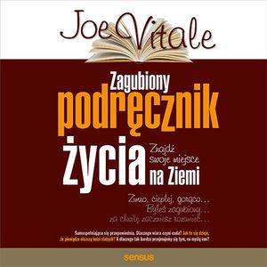Zagubiony podręcznik życia. Znajdź swoje miejsce na Ziemi, Joe Vitale