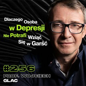 #256 Jak Depresja Zaburza Działanie Mózgu? Jak Lepiej Wykorzystać Mózg? - prof. Wojciech Glac, Przemek Górczyk