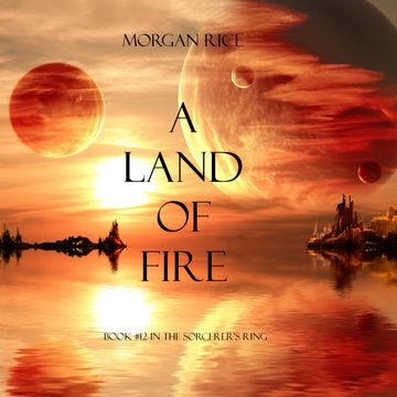 A Land of Fire (Book Twelve in the Sorcerer's Ring), Morgan Rice
