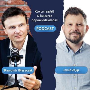 Biologia, prawa psychologii, a może kultura? Co utrudnia liderom budowanie kultury odpowiedzialności. Gość: Jakub Zając, epizod 17, Sławek Błaszczak