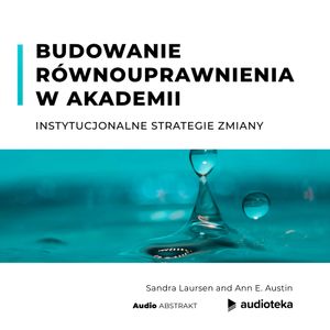Budowanie równouprawnienia w akademii. Instytucjonalne strategie zmiany, Ann E. Austin, Sandra Laursen