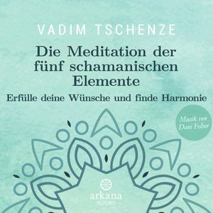 Die Meditation der fünf schamanischen Elemente, Vadim Tschenze