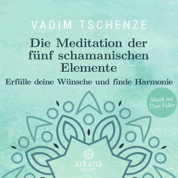 Die Meditation der fünf schamanischen Elemente audiobook, Vadim Tschenze