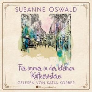 Für immer in der kleinen Kaffeerösterei (ungekürzt), Susanne Oswald
