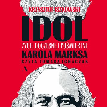 Idol. Życie doczesne i pośmiertne Karola Marksa audiobook, Krzysztof Iszkowski