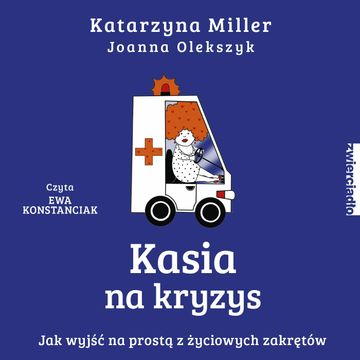 Kasia na kryzys. Jak wyjść na prostą z życiowych zakrętów audiobook, Joanna Olekszyk, Katarzyna Miller