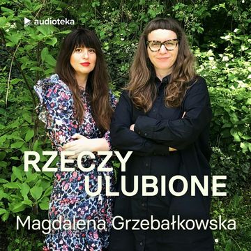 Rzeczy ulubione. Odcinek 37. Magdalena Grzebałkowska audiobook, Anna Gacek