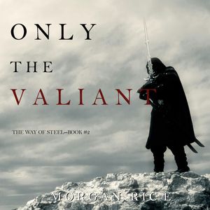 Only the Valiant (The Way of Steel - Book Two), Morgan Rice