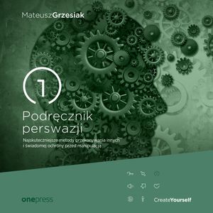 Podręcznik perswazji. Najskuteczniejsze metody przekonywania innych i świadomej ochrony przed manipulacją, Mateusz Grzesiak