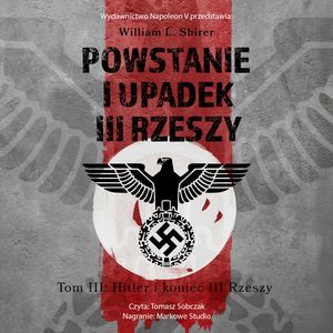 Powstanie i upadek III Rzeszy. Tom III. Hitler i koniec III Rzeszy, William L. Shirer