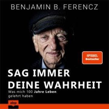Sag immer Deine Wahrheit - Was mich 100 Jahre Leben gelehrt haben (Ungekürzt) audiobook, Benjamin Ferencz