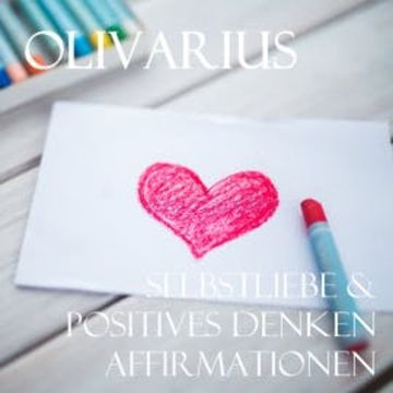 Selbstliebe & Positives Denken - Affirmationen audiobook, Olivarius