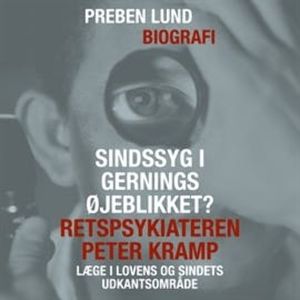 Sindssyg i gerningsøjeblikket? Retspsykiateren Peter Kramp - laege i lovens og sindets udkantsområde, Preben Lund