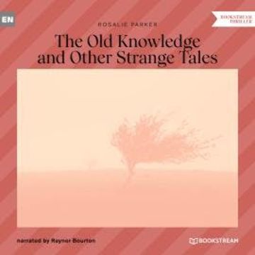 The Old Knowledge and Other Strange Tales (Unabridged) audiobook, Rosalie Parker