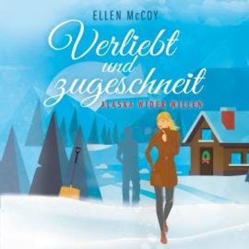 Verliebt und zugeschneit - Alaska wider Willen, Band 2 (Ungekürzt) audiobook, Ellen McCoy