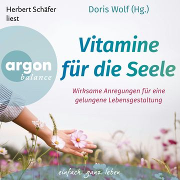 Vitamine für die Seele - Wirksame Anregungen für eine gelungene Lebensgestaltung (Ungekürzte Lesung), Claudia Morgenstern, Dr. Doris Wolf, Gert Kowarowsky, Maja Günther, Rolf Merkle