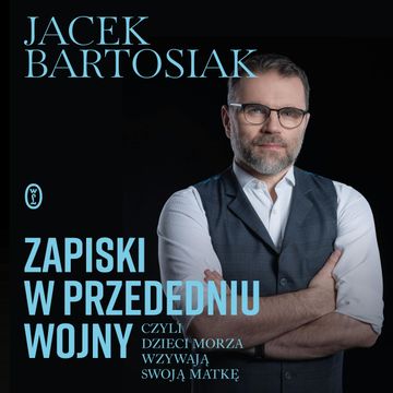 Zapiski w przededniu wojny, czyli dzieci morza wzywają swoją matkę audiobook, Jacek Bartosiak