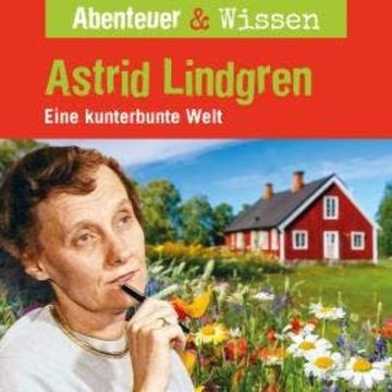 Abenteuer & Wissen, Astrid Lindgren - Eine kunterbunte Welt audiobook, Sandra Doedter