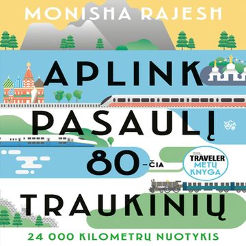 APLINK PASAULĮ 80-ČIA TRAUKINIŲ. 24 000 kilometrų nuotykis audiobook, Monisha Rajesh